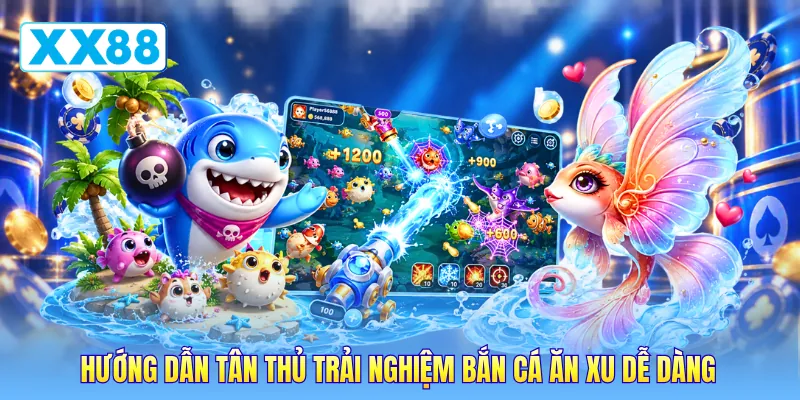 Hướng dẫn tân thủ trải nghiệm bắn cá ăn xu dễ dàng Hướng dẫn tân thủ trải nghiệm bắn cá ăn xu dễ dàng