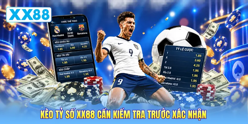 Kèo tỷ số XX88 cần kiểm tra trước xác nhận