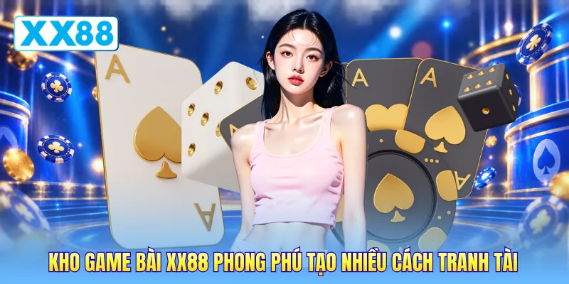 Kho game bài XX88 phong phú tạo nhiều cách tranh tài Kho game bài XX88 phong phú tạo nhiều cách tranh tài