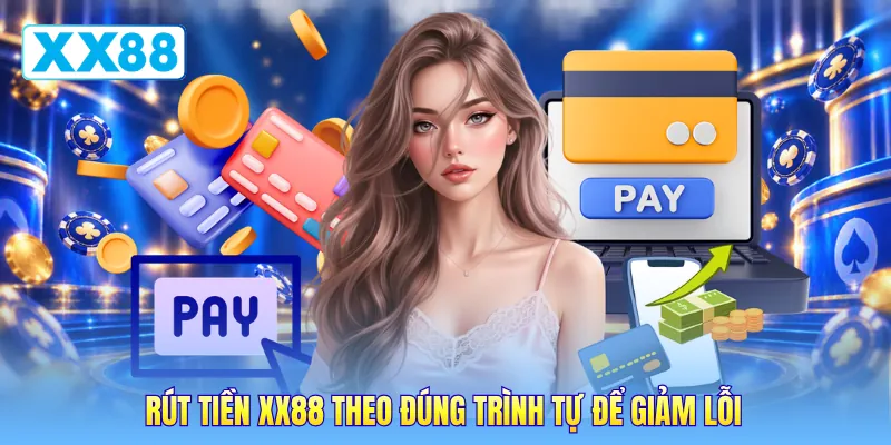 Rút tiền XX88 theo đúng trình tự để giảm lỗi Rút tiền XX88 theo đúng trình tự để giảm lỗi