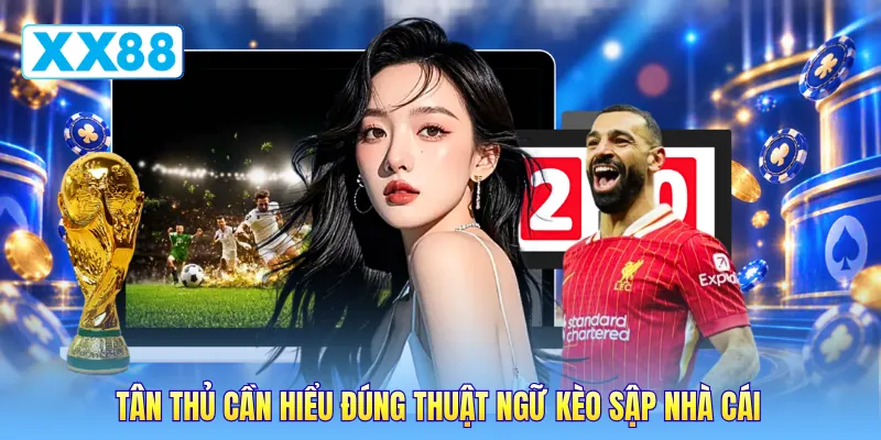 Tân thủ cần hiểu đúng thuật ngữ kèo sập nhà cái