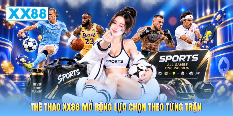 Thể thao XX88 mở rộng lựa chọn theo từng trận Thể thao XX88 mở rộng lựa chọn theo từng trận